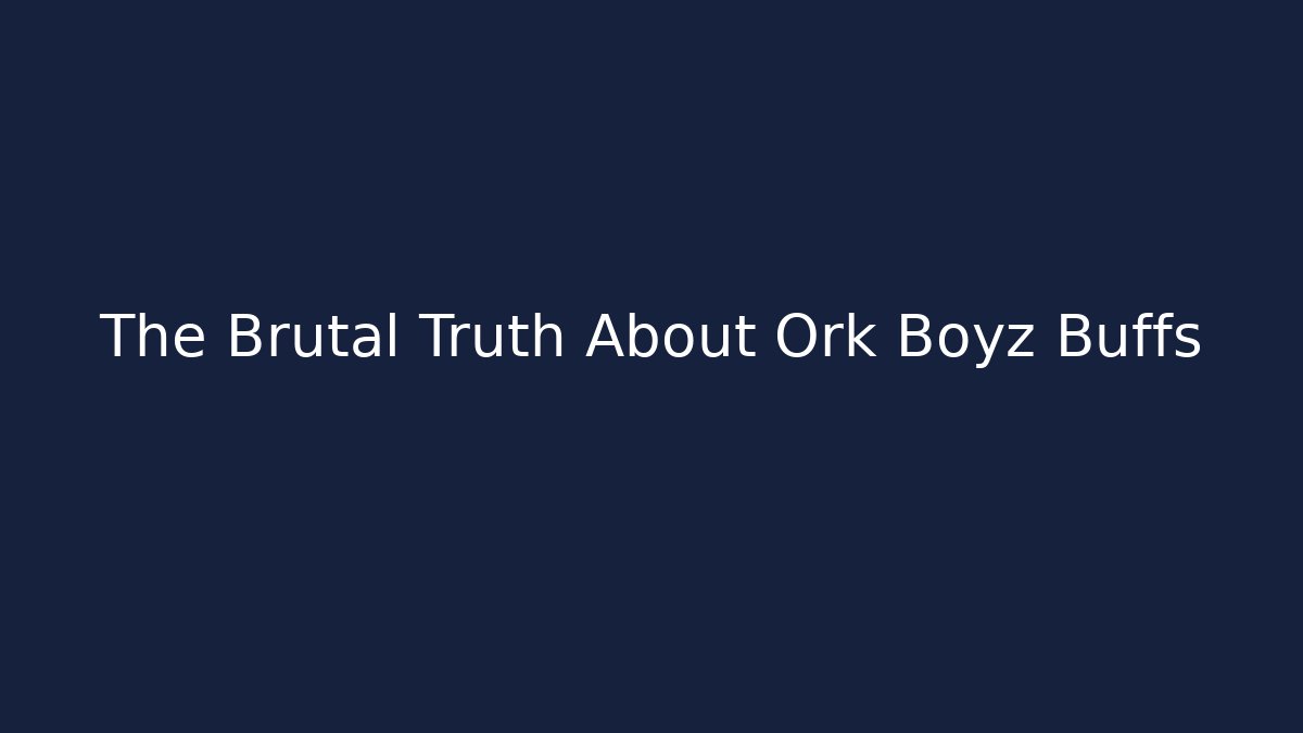 The Brutal Truth About Ork Boyz Buffs - Método de Aprovação