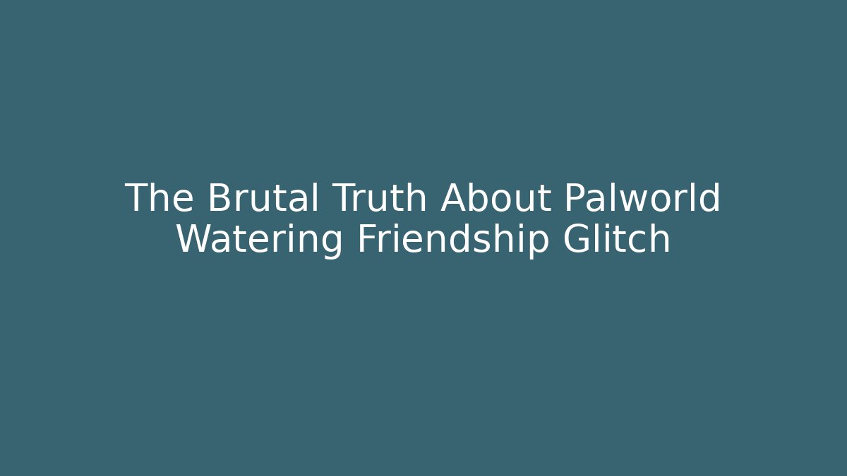 The Brutal Truth About Palworld Watering Friendship Glitch