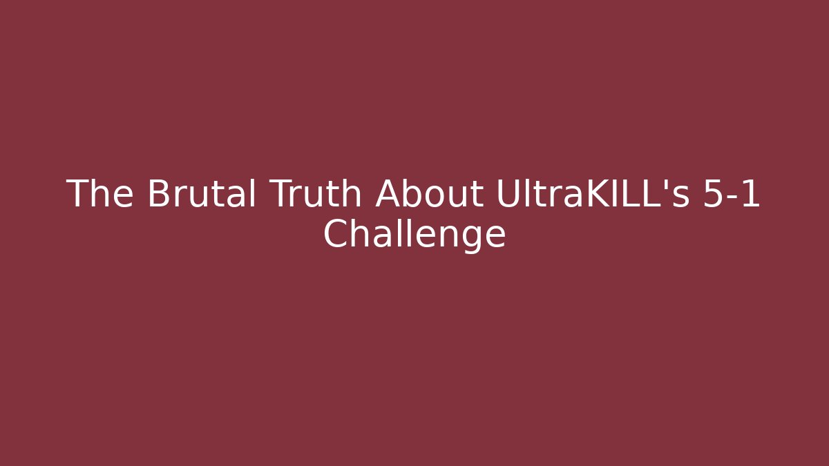 The Brutal Truth About UltraKILL's 5-1 Challenge