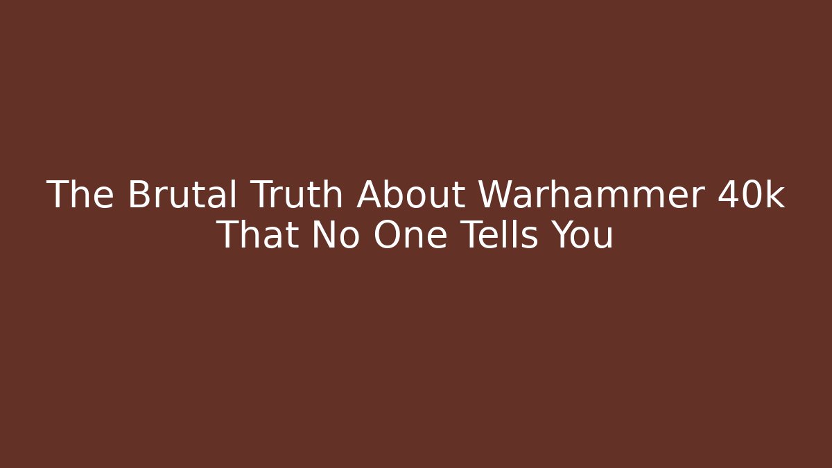 The Brutal Truth About Warhammer 40k That No One Tells You - Método de Aprovação