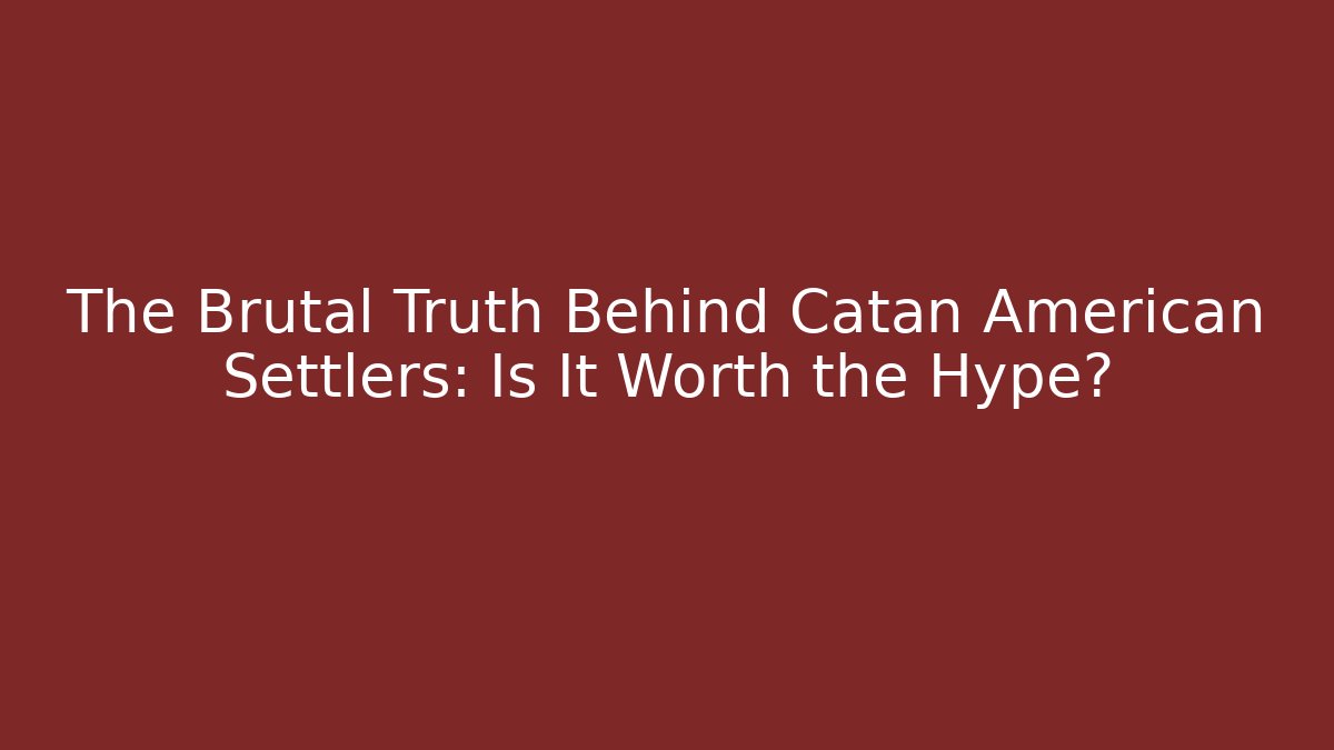 The Brutal Truth Behind Catan American Settlers: Is It Worth the Hype?