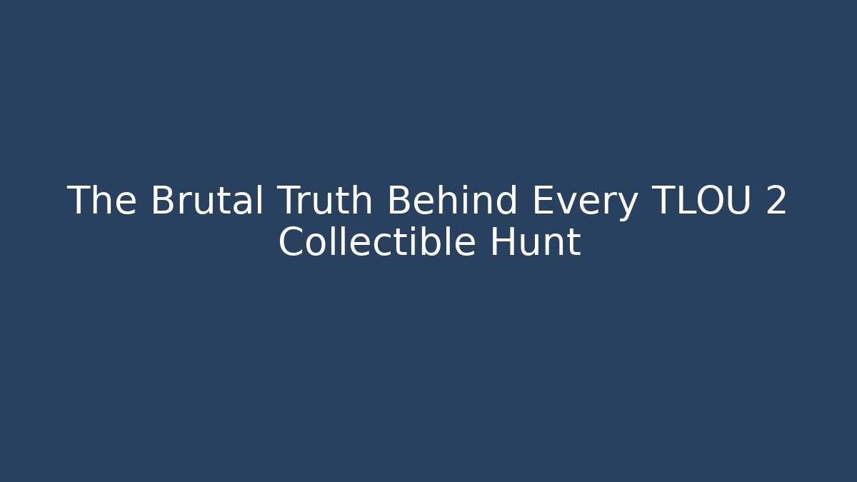 The Brutal Truth Behind Every TLOU 2 Collectible Hunt