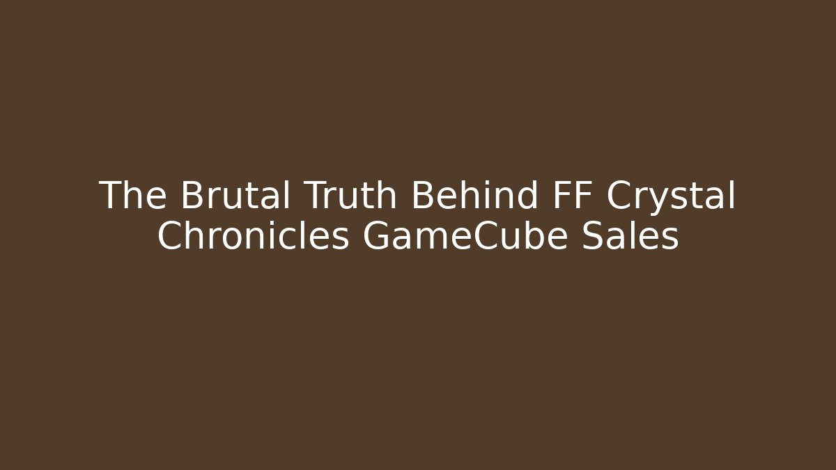 The Brutal Truth Behind FF Crystal Chronicles GameCube Sales