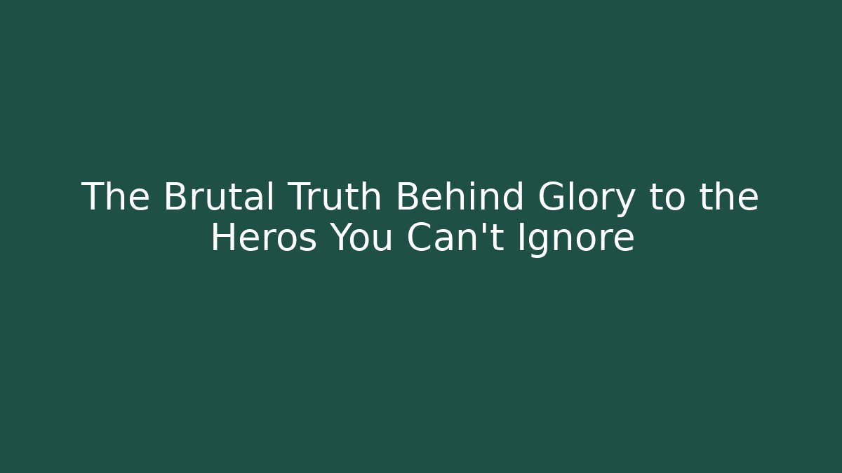 The Brutal Truth Behind Glory to the Heros You Can’t Ignore
