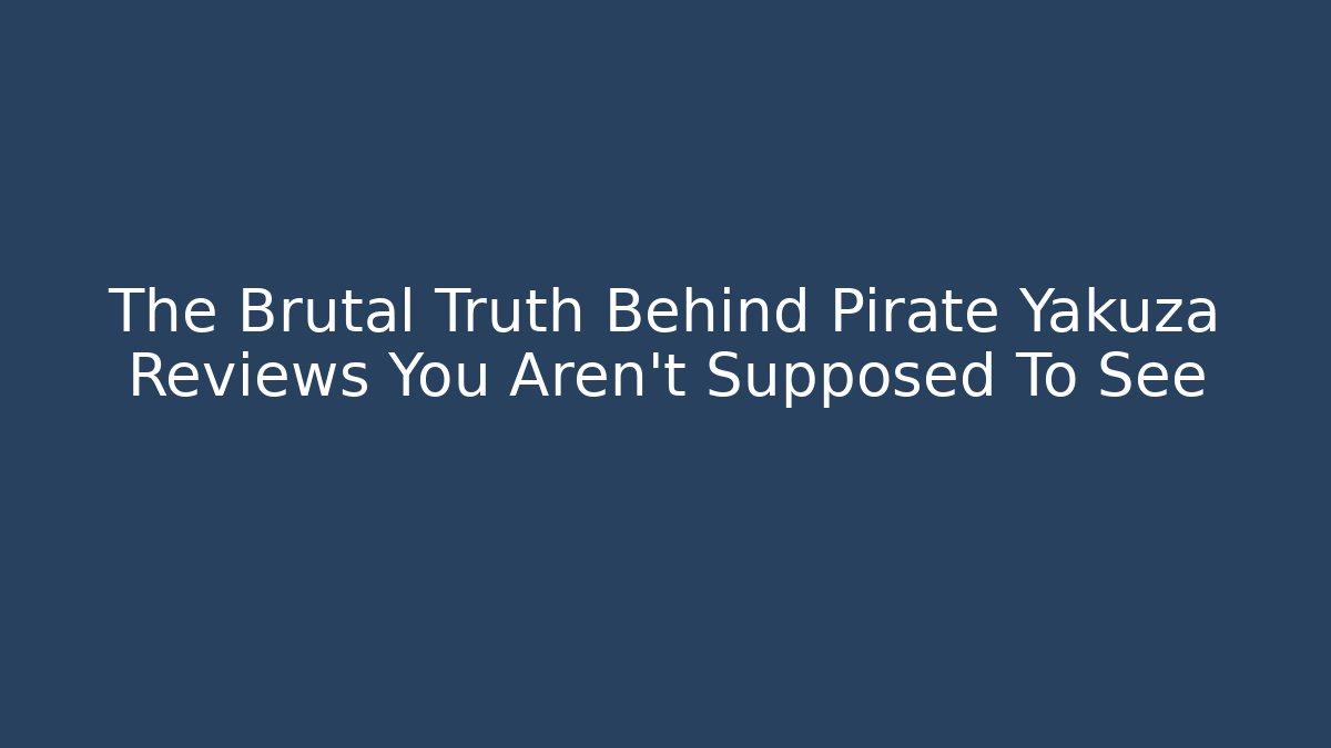 The Brutal Truth Behind Pirate Yakuza Reviews You Aren't Supposed To See