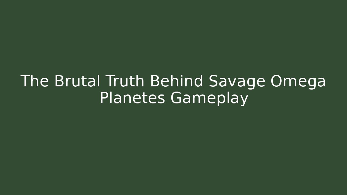 The Brutal Truth Behind Savage Omega Planetes Gameplay