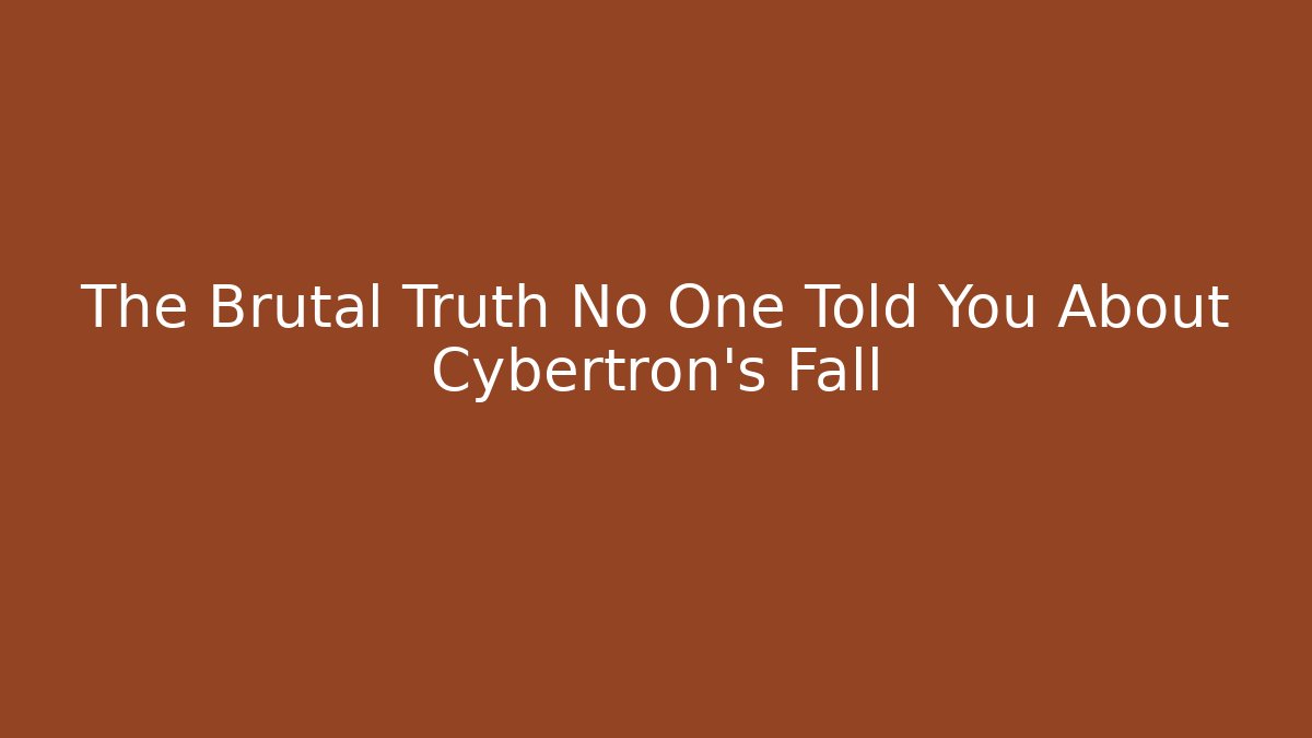 The Brutal Truth No One Told You About Cybertron's Fall