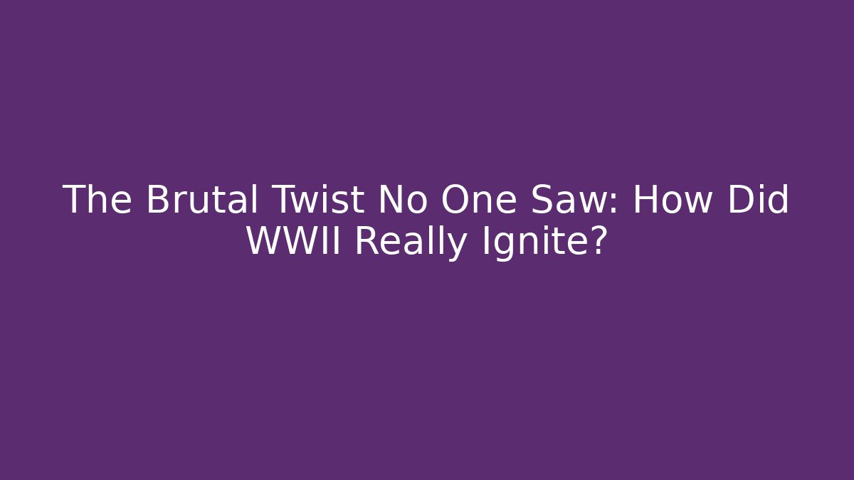 The Brutal Twist No One Saw: How Did WWII Really Ignite?