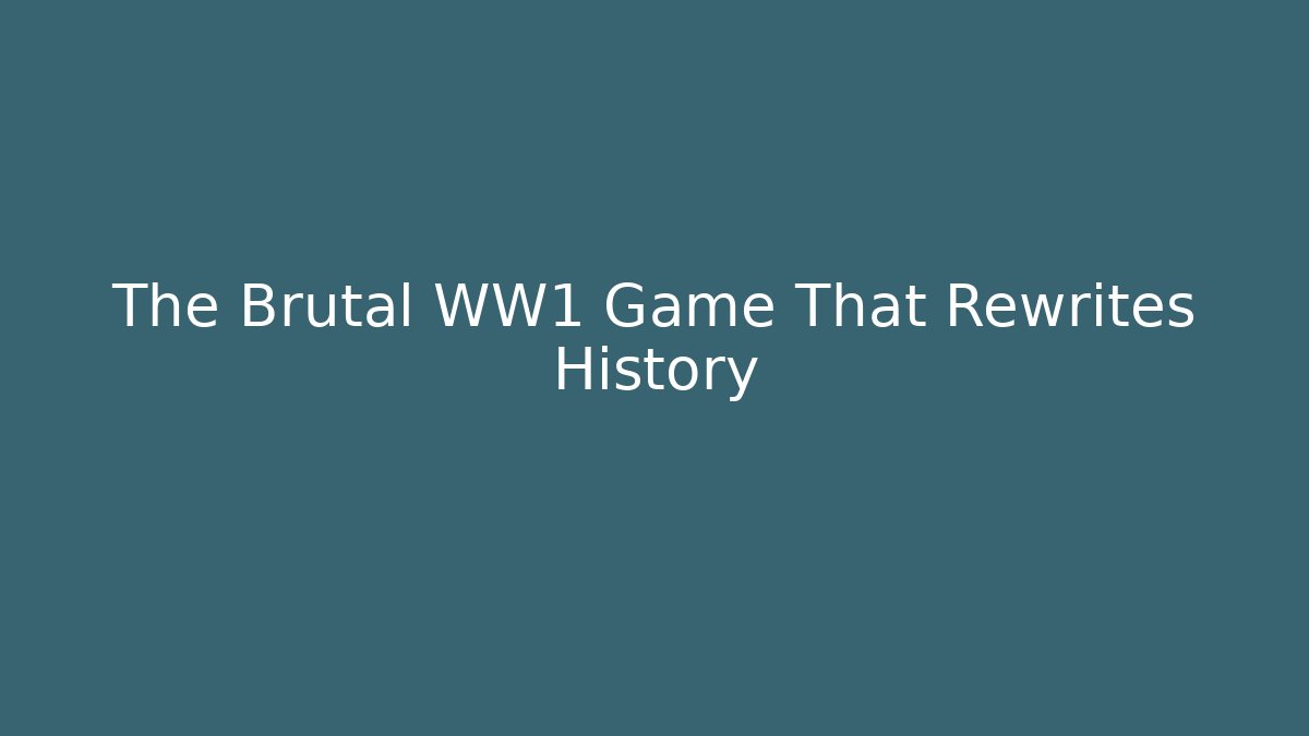 The Brutal WW1 Game That Rewrites History