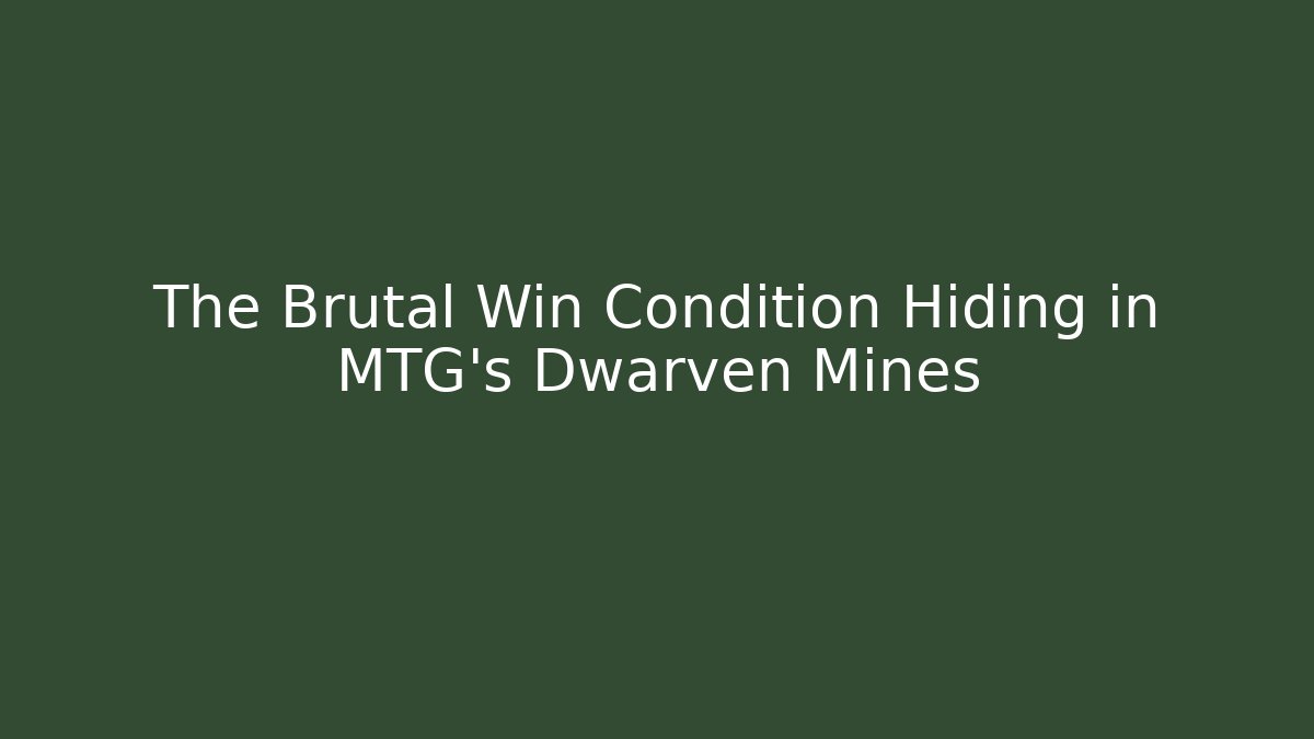The Brutal Win Condition Hiding in MTG's Dwarven Mines
