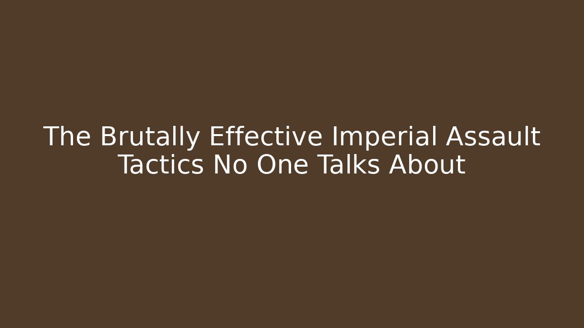 The Brutally Effective Imperial Assault Tactics No One Talks About
