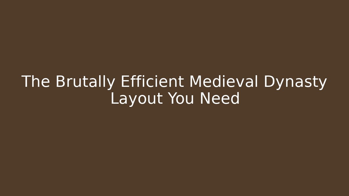 The Brutally Efficient Medieval Dynasty Layout You Need