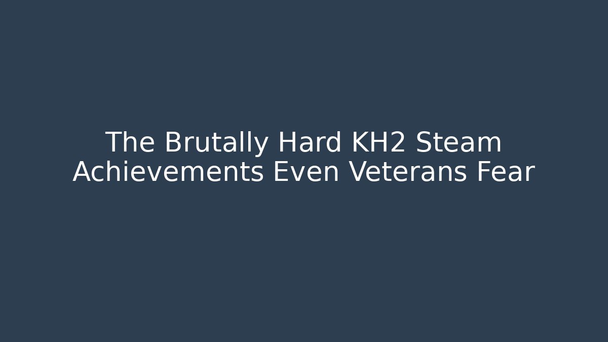 The Brutally Hard KH2 Steam Achievements Even Veterans Fear