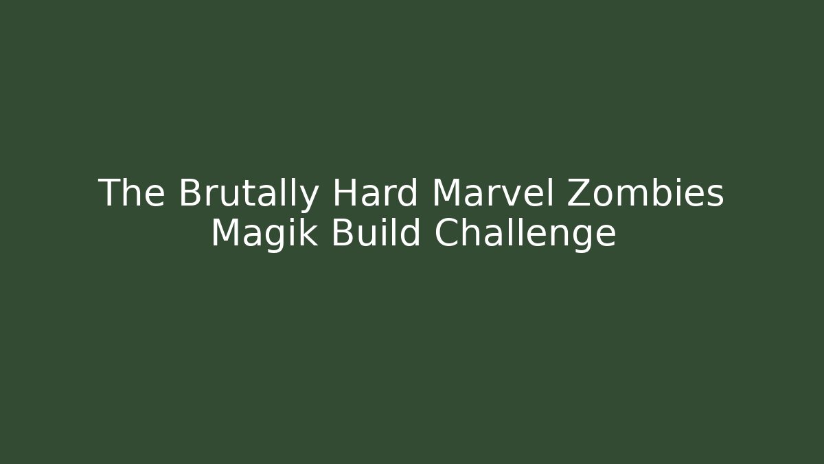 The Brutally Hard Marvel Zombies Magik Build Challenge