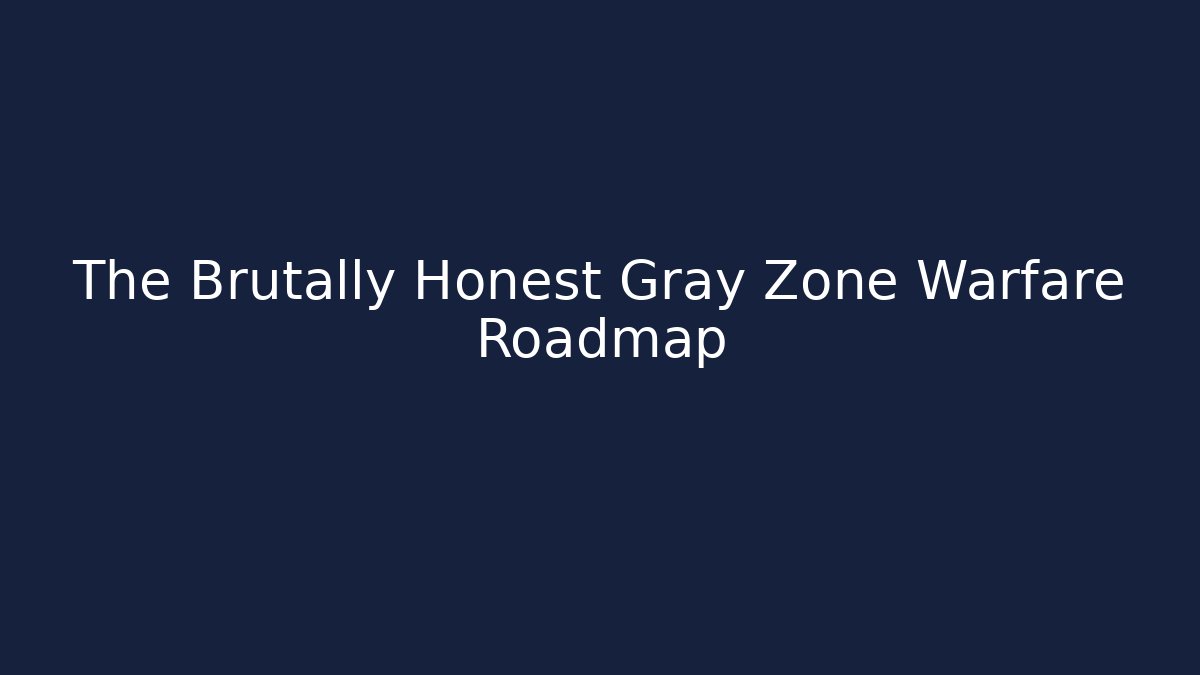 The Brutally Honest Gray Zone Warfare Roadmap
