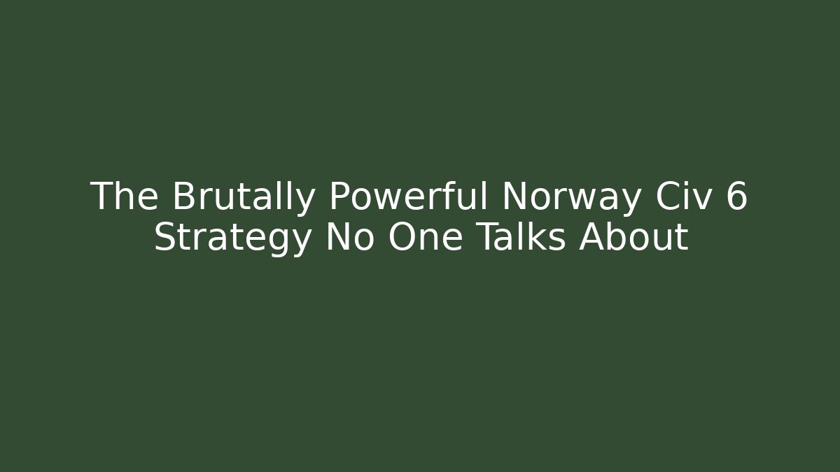 The Brutally Powerful Norway Civ 6 Strategy No One Talks About - Método de Aprovação