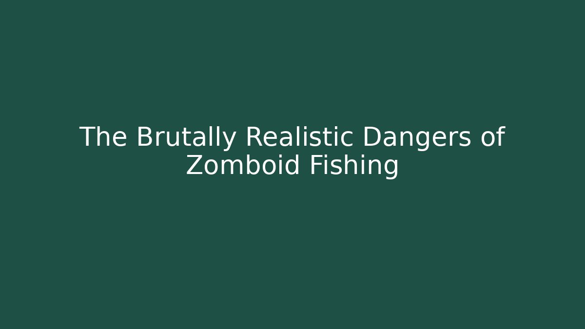 The Brutally Realistic Dangers of Zomboid Fishing