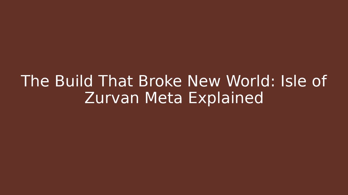The Build That Broke New World: Isle of Zurvan Meta Explained