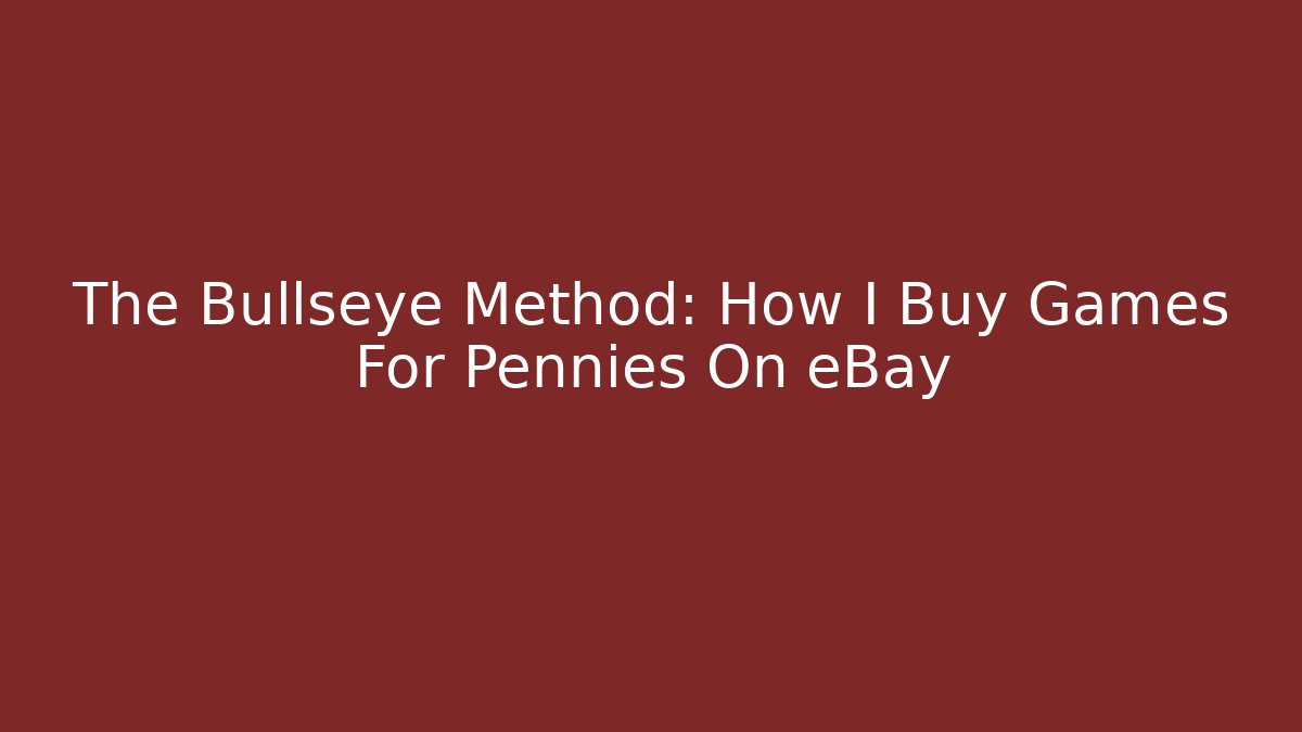 The Bullseye Method: How I Buy Games For Pennies On eBay
