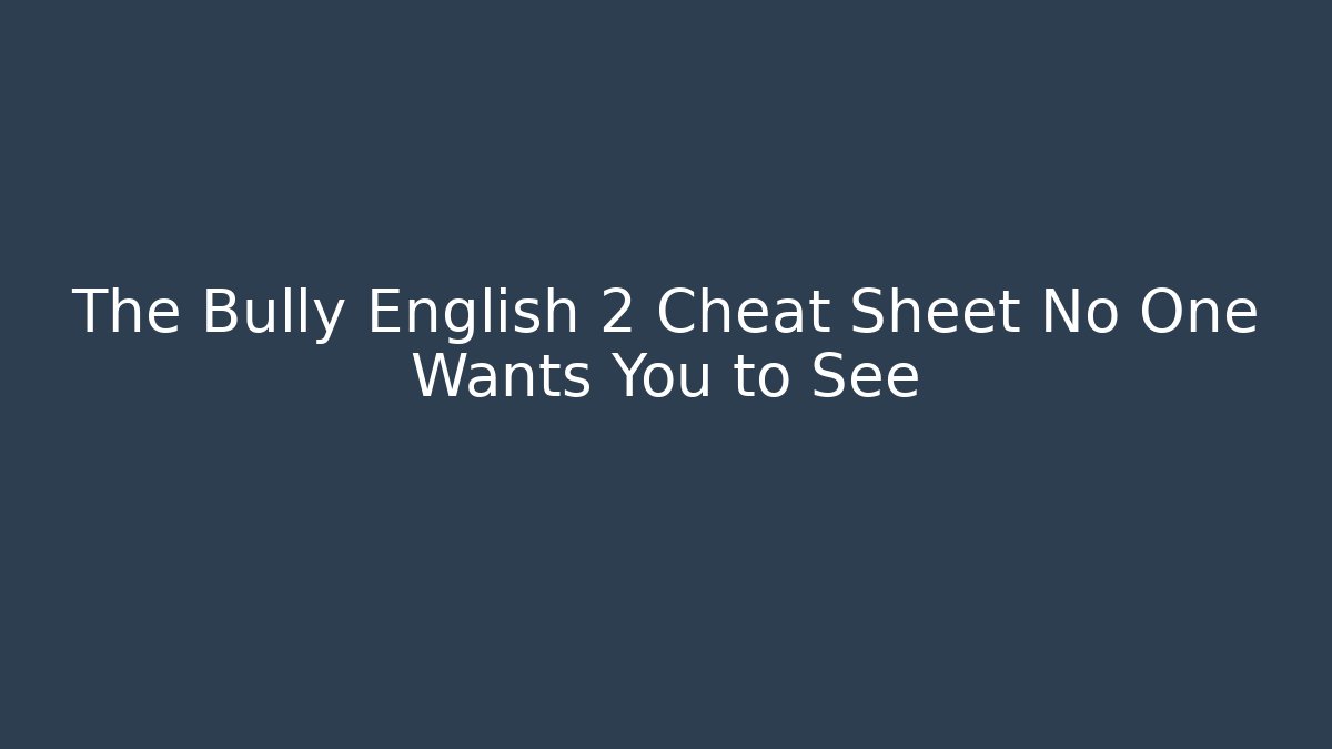 The Bully English 2 Cheat Sheet No One Wants You to See