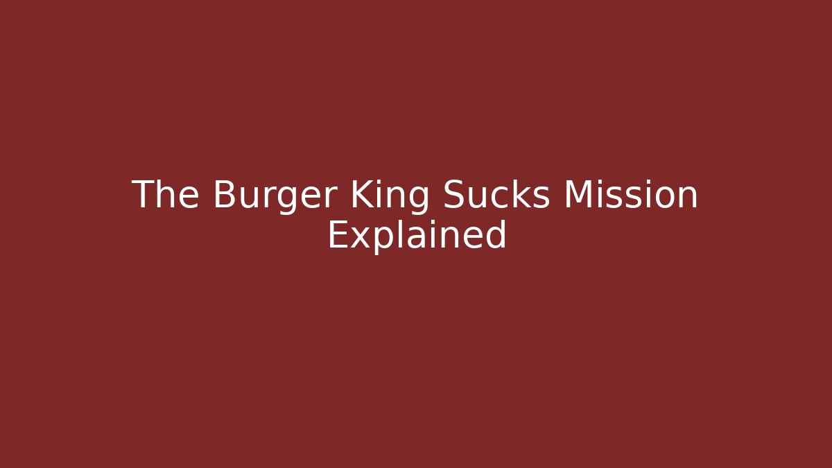 The Burger King Sucks Mission Explained