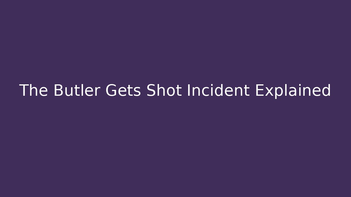 The Butler Gets Shot Incident Explained
