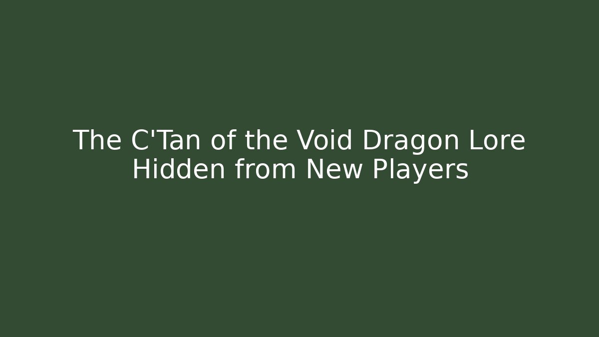 The C'Tan of the Void Dragon Lore Hidden from New Players