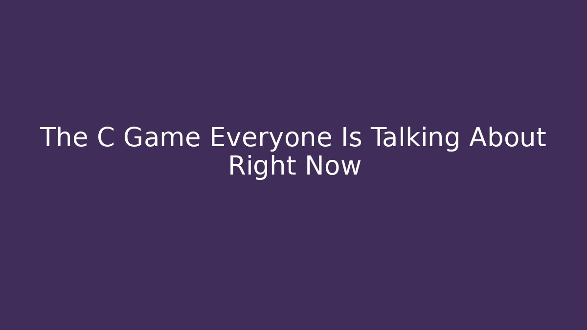 The C Game Everyone Is Talking About Right Now