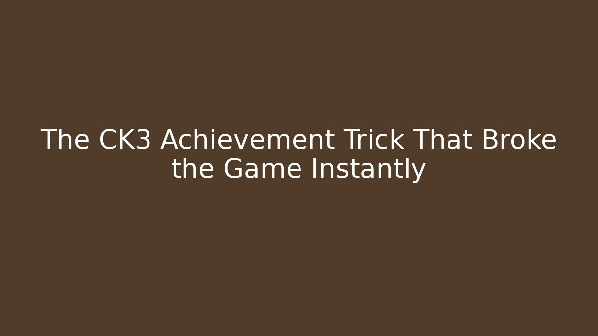 The CK3 Achievement Trick That Broke the Game Instantly