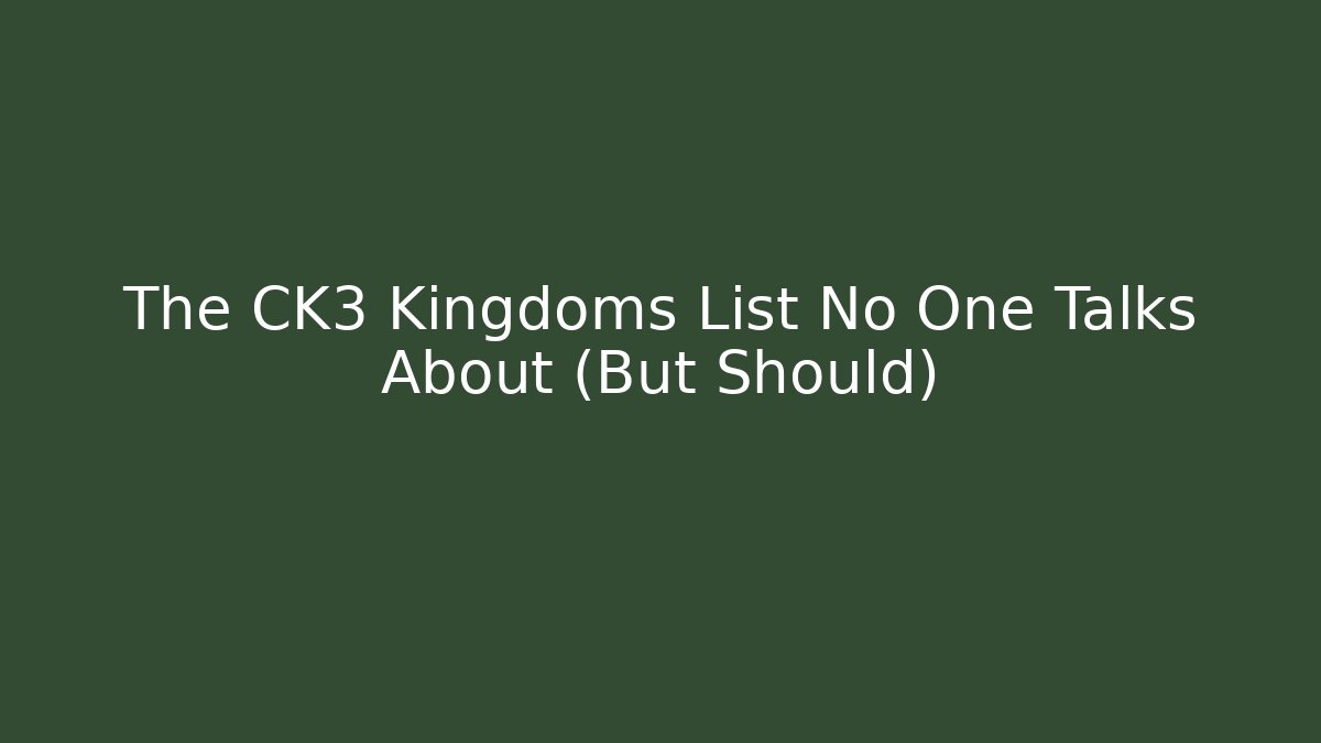 The CK3 Kingdoms List No One Talks About (But Should)