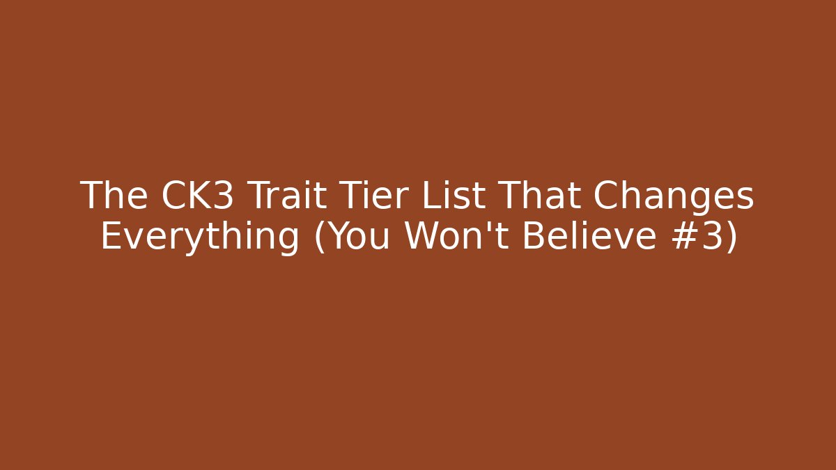 The CK3 Trait Tier List That Changes Everything (You Won't Believe #3)