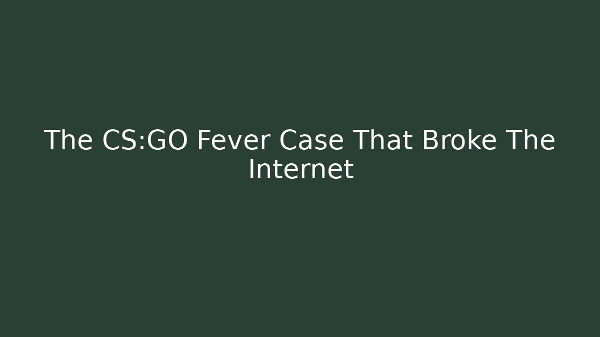 The CS:GO Fever Case That Broke The Internet