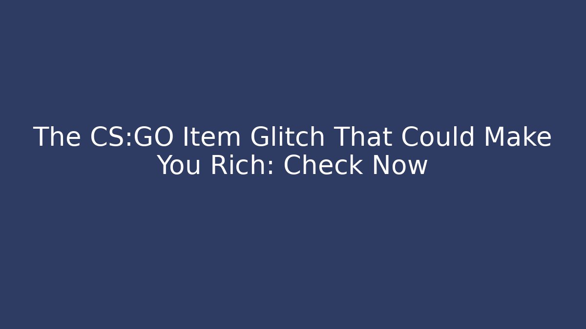 The CS:GO Item Glitch That Could Make You Rich: Check Now