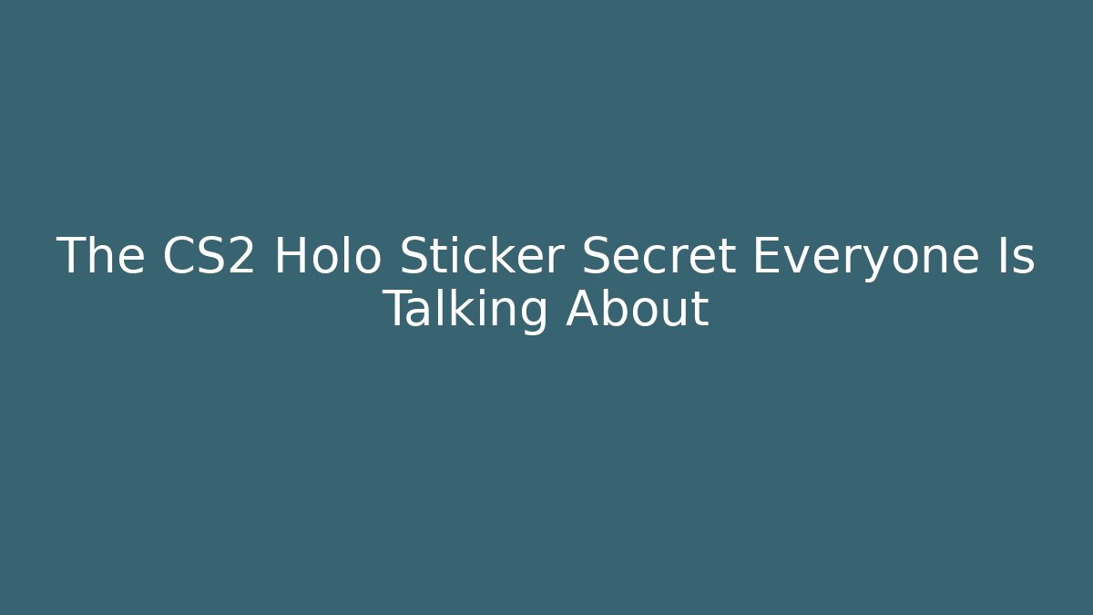 The CS2 Holo Sticker Secret Everyone Is Talking About - Método de Aprovação