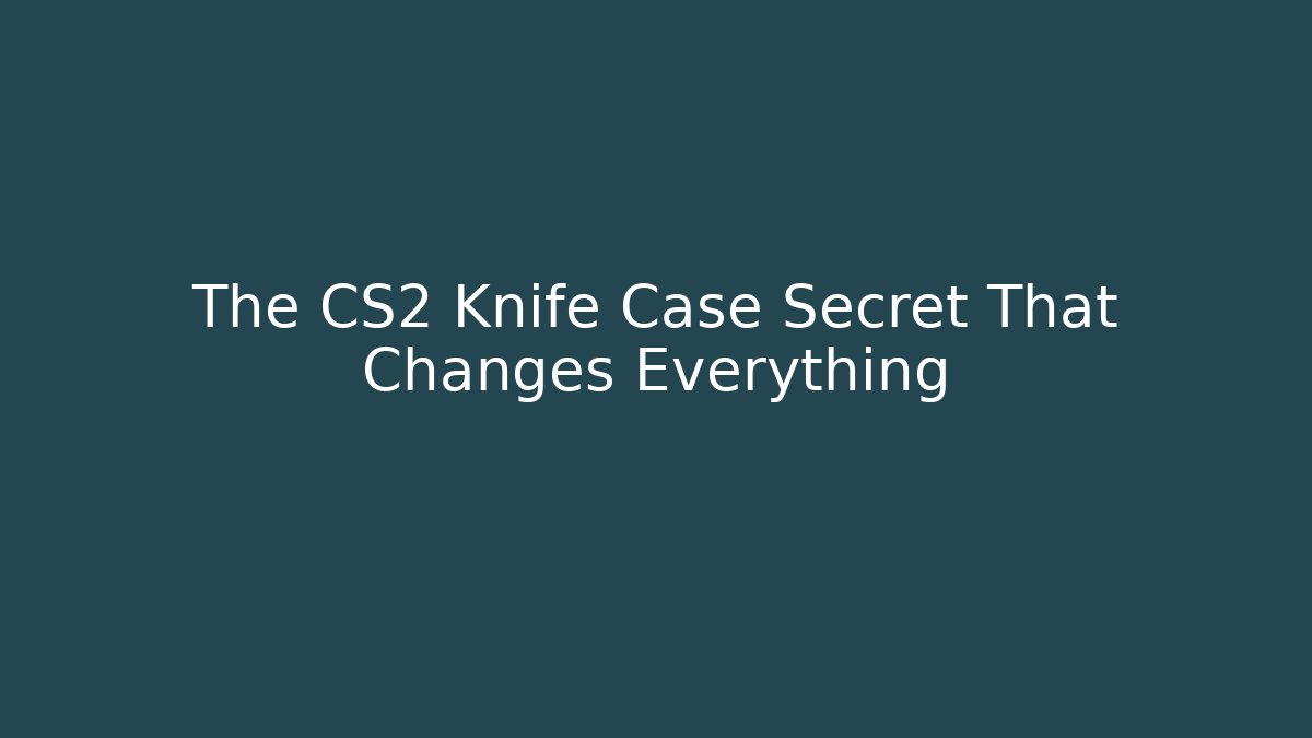 The CS2 Knife Case Secret That Changes Everything