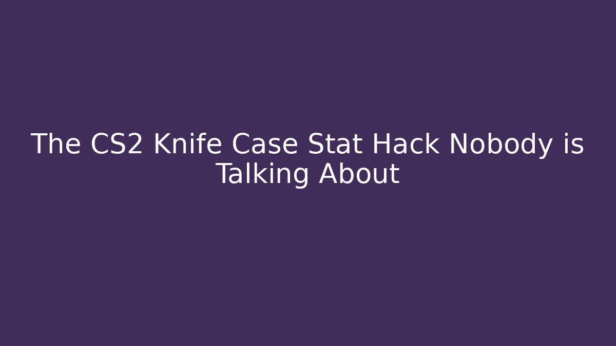 The CS2 Knife Case Stat Hack Nobody is Talking About