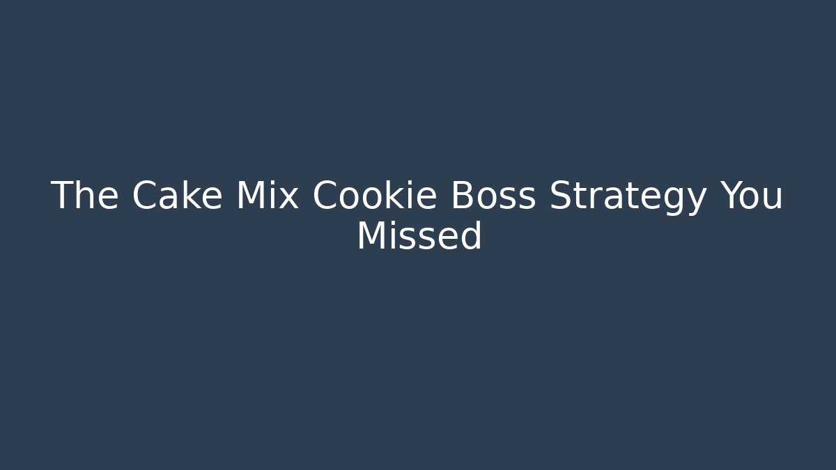 The Cake Mix Cookie Boss Strategy You Missed