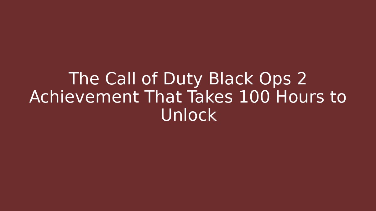 The Call of Duty Black Ops 2 Achievement That Takes 100 Hours to Unlock
