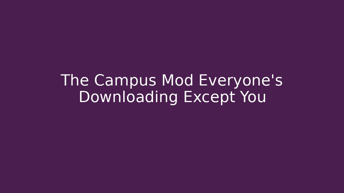 The Campus Mod Everyone's Downloading Except You