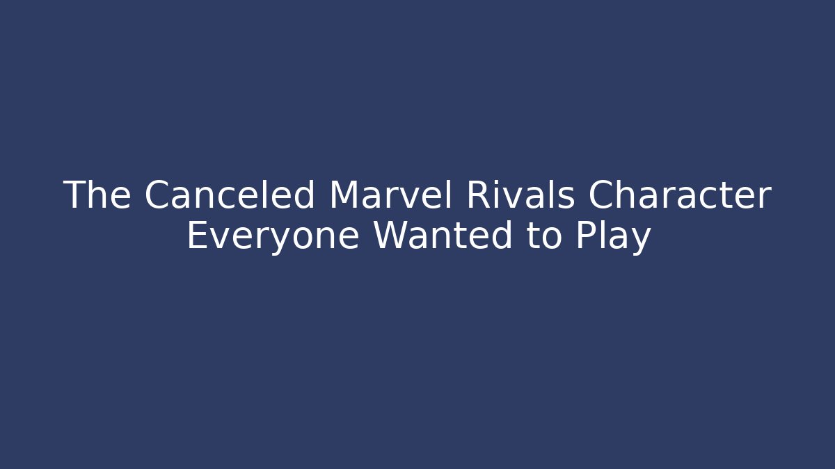 The Canceled Marvel Rivals Character Everyone Wanted to Play