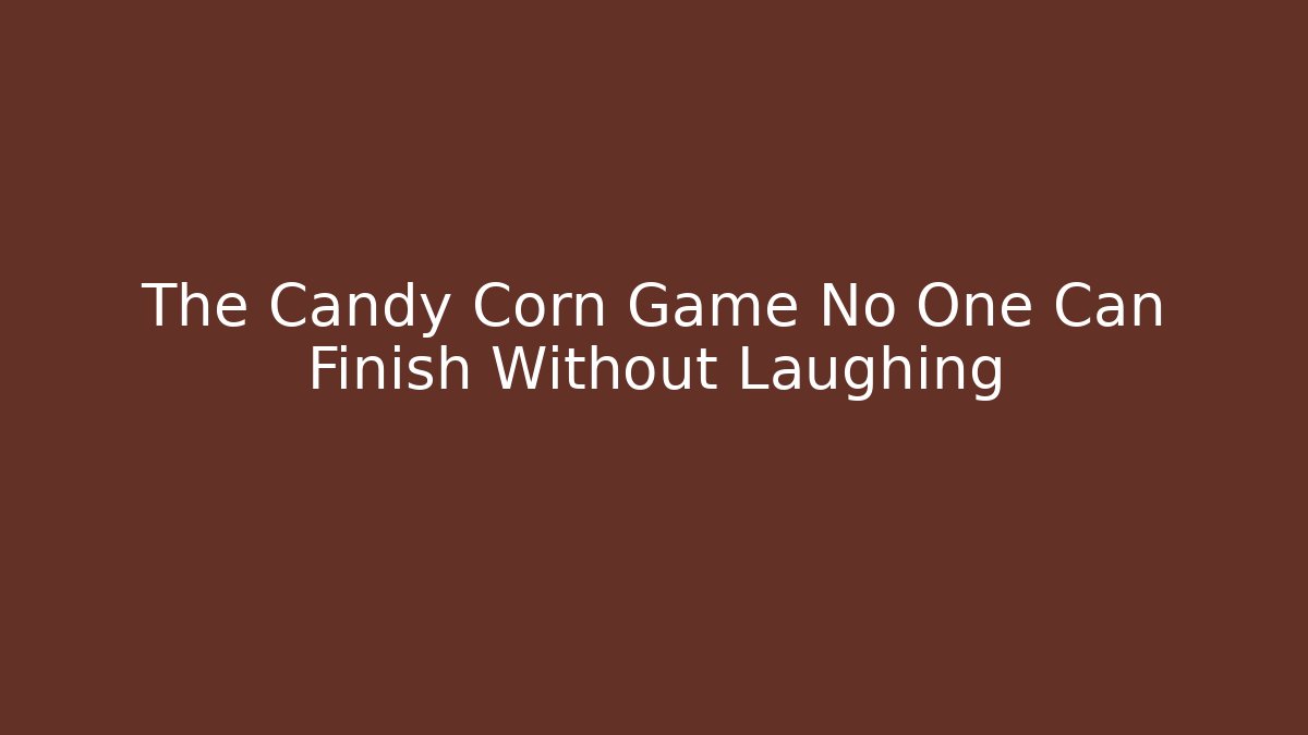 The Candy Corn Game No One Can Finish Without Laughing - Método de Aprovação