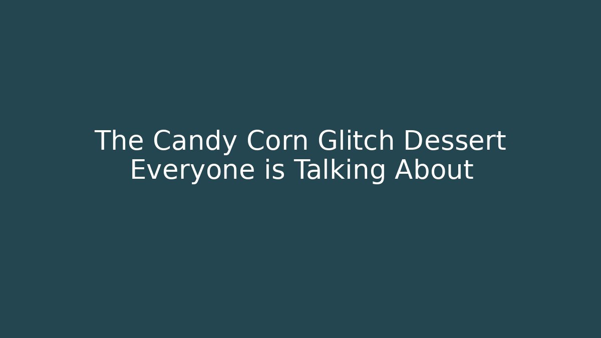 The Candy Corn Glitch Dessert Everyone is Talking About - Método de Aprovação