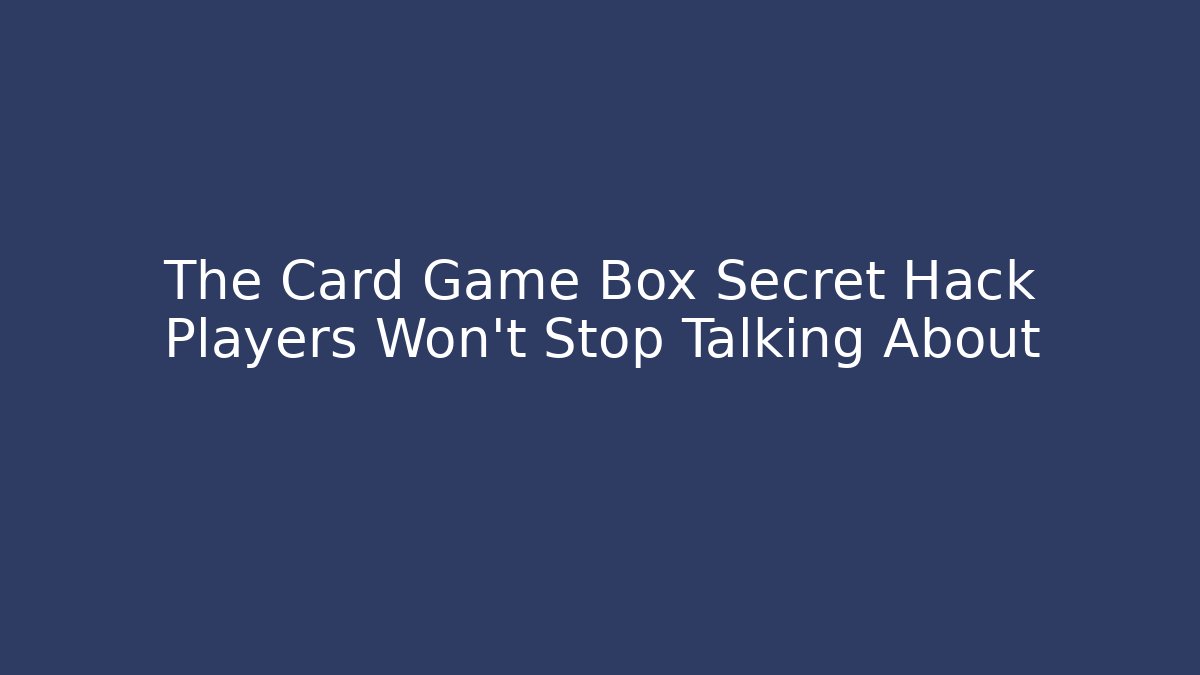 The Card Game Box Secret Hack Players Won’t Stop Talking About