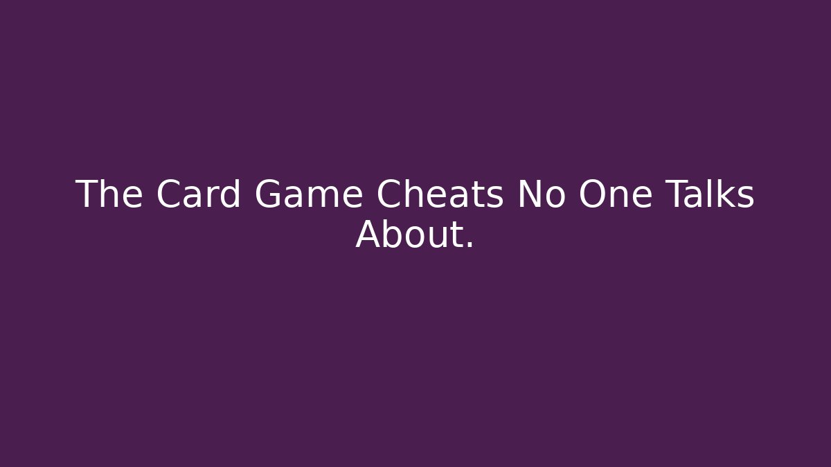 The Card Game Cheats No One Talks About.