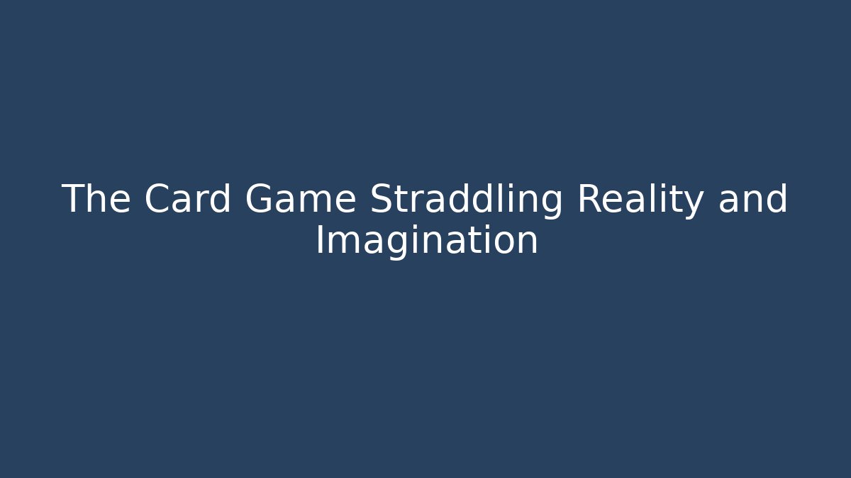 The Card Game Straddling Reality and Imagination - Método de Aprovação