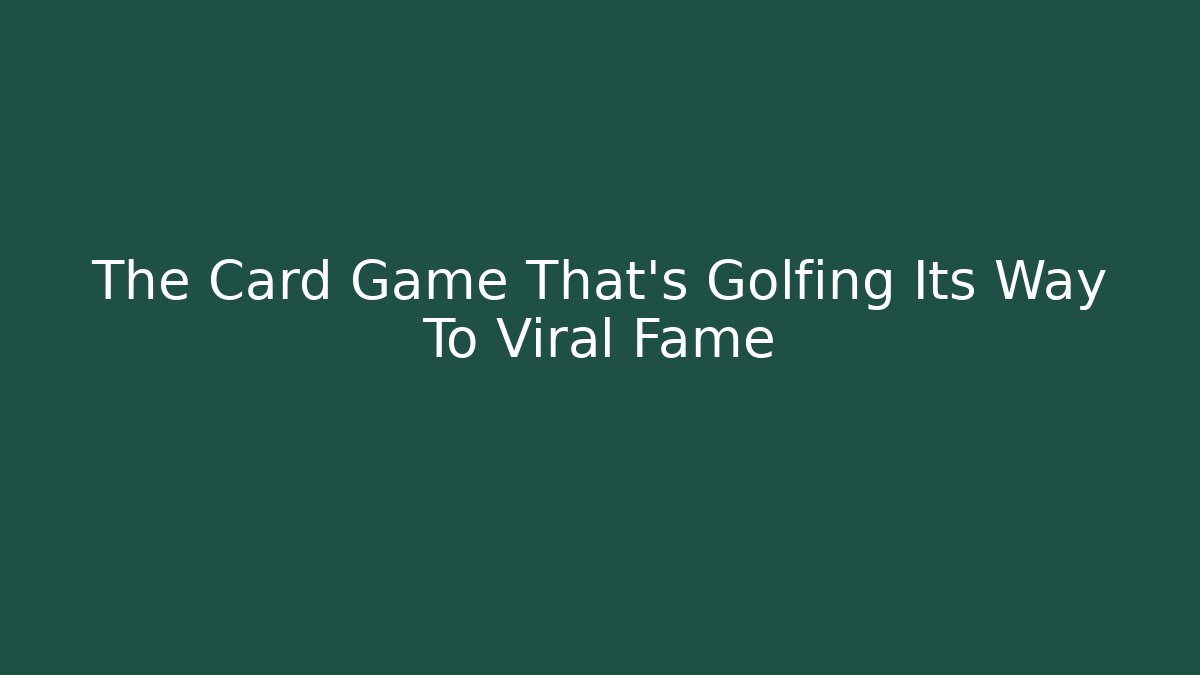 The Card Game That's Golfing Its Way To Viral Fame