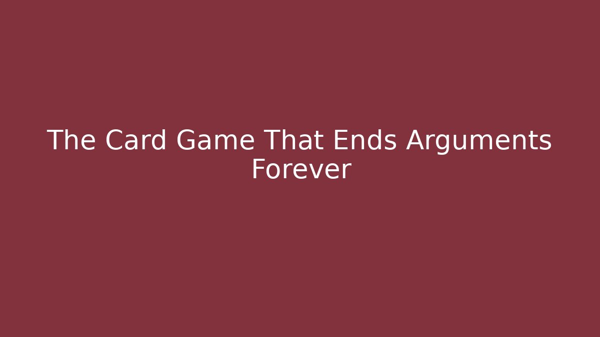 The Card Game That Ends Arguments Forever