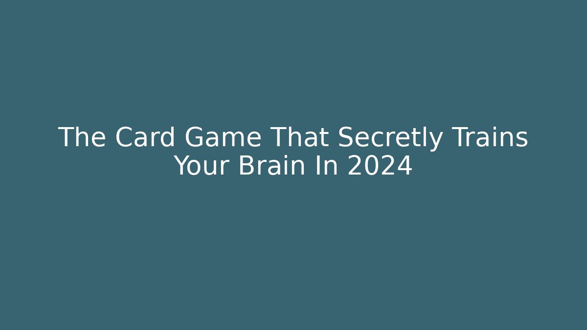 The Card Game That Secretly Trains Your Brain In 2024