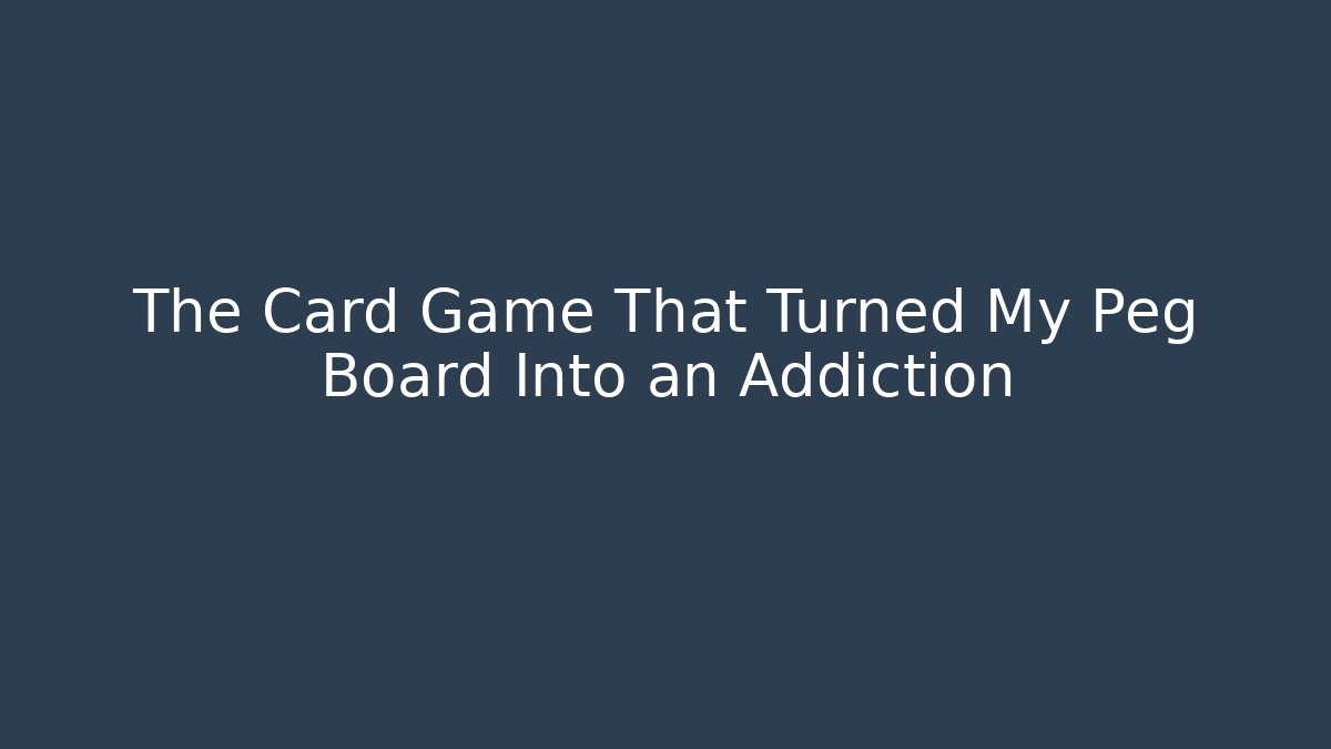 The Card Game That Turned My Peg Board Into an Addiction
