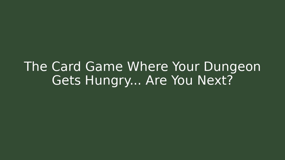 The Card Game Where Your Dungeon Gets Hungry… Are You Next?